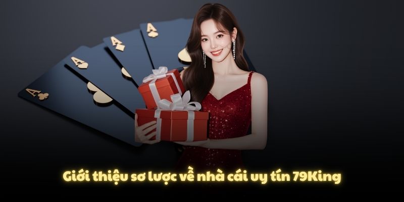 Giới thiệu sơ lược về nhà cái uy tín 79King